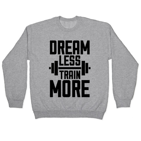 Dream Less, Train More Pullover