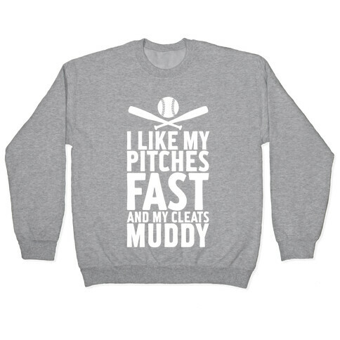 I Want My Pitches Fast And My Cleats Muddy Pullover
