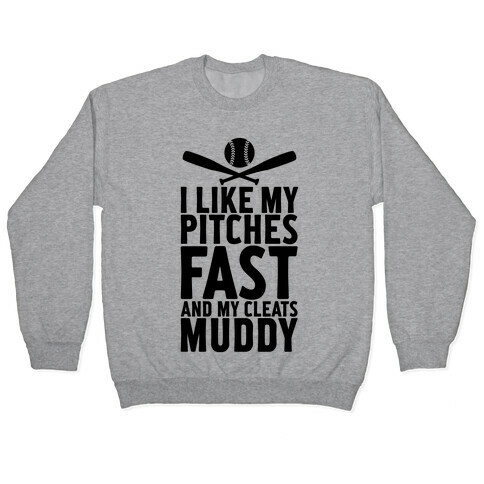 I Want My Pitches Fast And My Cleats Muddy Pullover