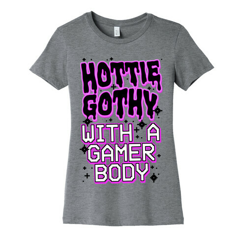 Hottie Gothy With a Gamer Body Womens T-Shirt