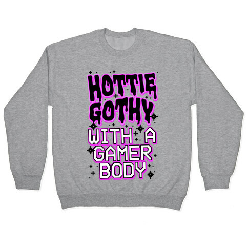 Hottie Gothy With a Gamer Body Pullover
