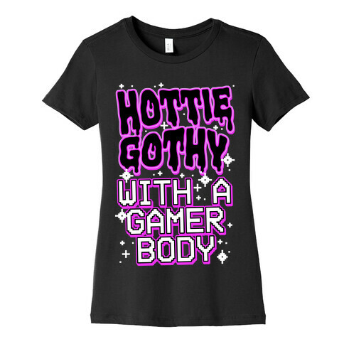 Hottie Gothy With a Gamer Body Womens T-Shirt