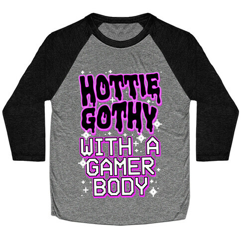 Hottie Gothy With a Gamer Body Baseball Tee