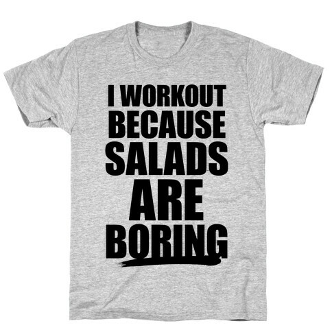 I Workout Because Salads Are Boring T-Shirt