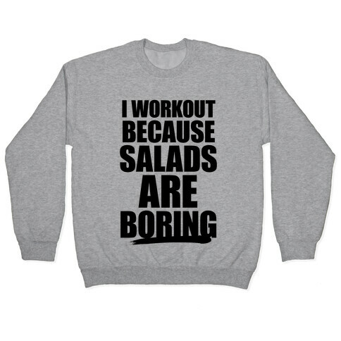 I Workout Because Salads Are Boring Pullover