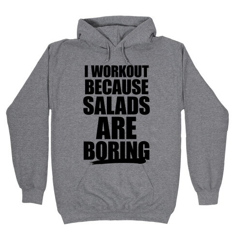 I Workout Because Salads Are Boring Hooded Sweatshirt