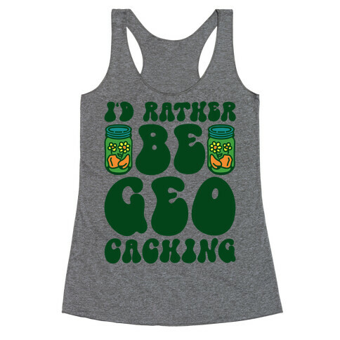 I'd Rather Be Geocaching  Racerback Tank Top