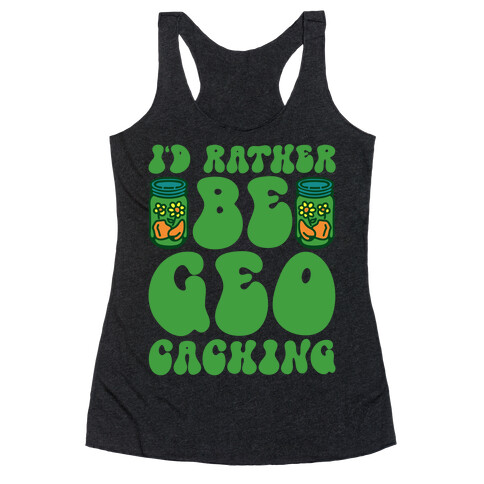 I'd Rather Be Geocaching  Racerback Tank Top