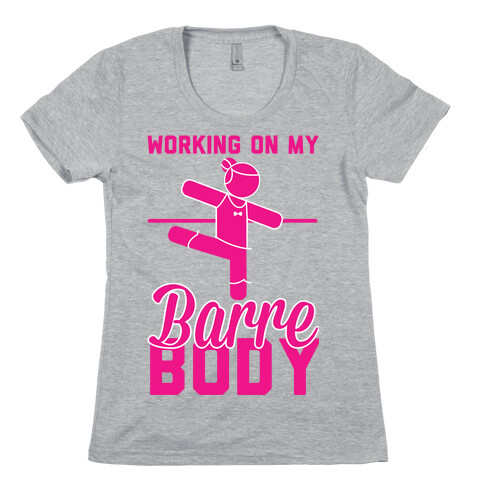 Working On My Barre Body Womens T-Shirt