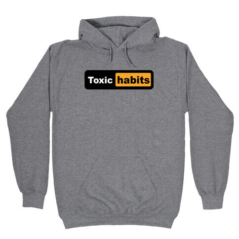 Toxic Habits (parody) Hooded Sweatshirt