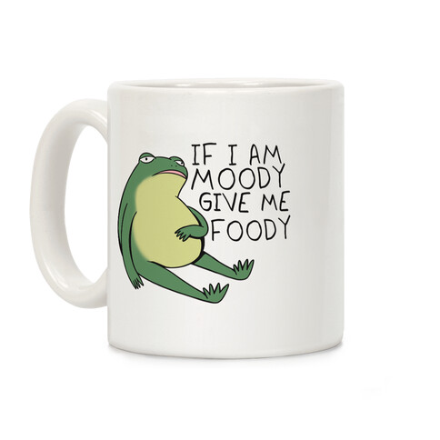 If I'm Moody Give Me Foody Coffee Mug