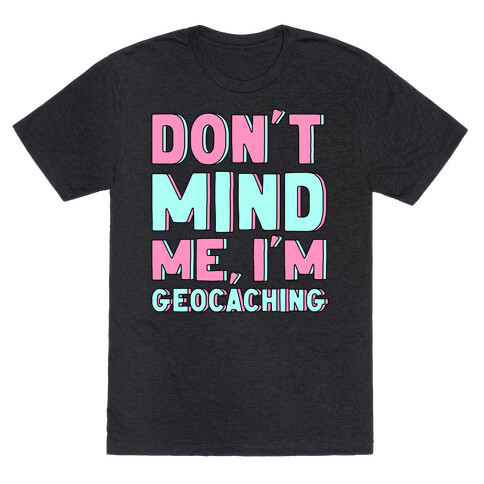 Don't Mind Me I'm Geocaching  T-Shirt