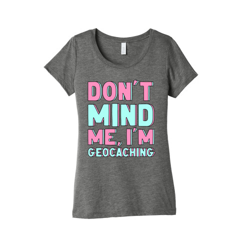 Don't Mind Me I'm Geocaching  Womens T-Shirt