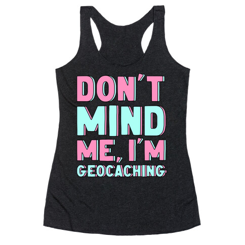 Don't Mind Me I'm Geocaching  Racerback Tank Top