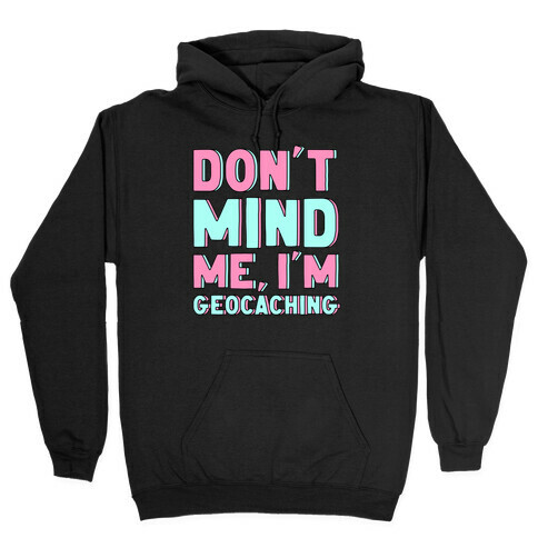 Don't Mind Me I'm Geocaching  Hooded Sweatshirt