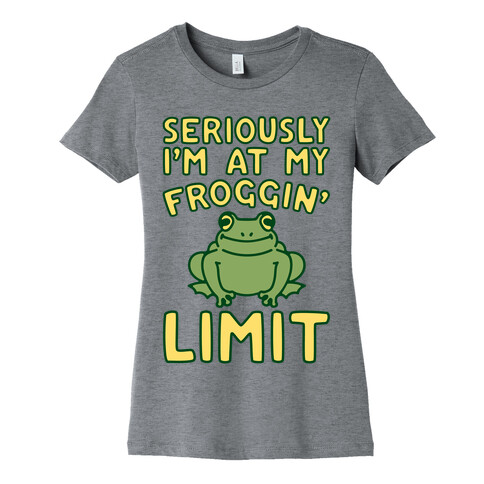 Seriously I'm At My Froggin' Limit Womens T-Shirt