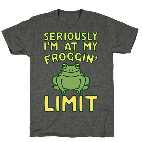 Seriously I'm At My Froggin' Limit T-Shirt