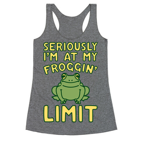 Seriously I'm At My Froggin' Limit Racerback Tank Top