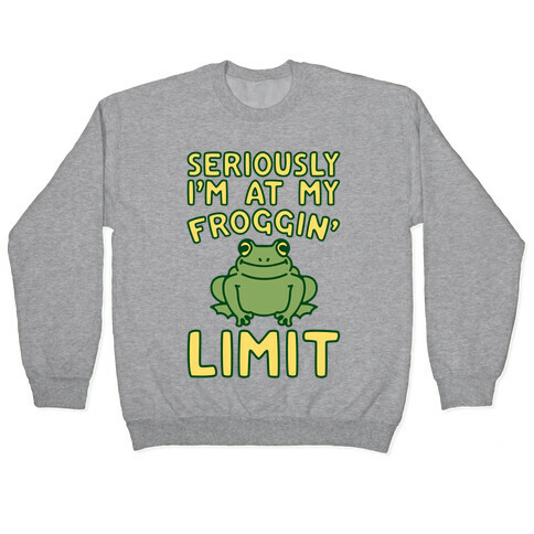 Seriously I'm At My Froggin' Limit Pullover