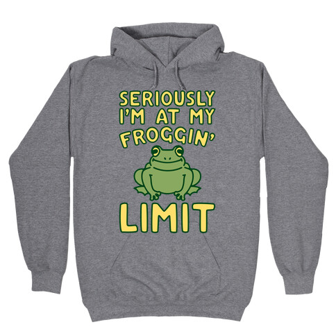 Seriously I'm At My Froggin' Limit Hooded Sweatshirt