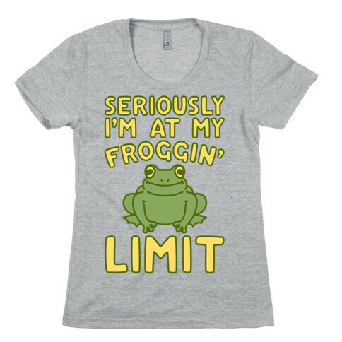 Seriously I'm At My Froggin' Limit Womens T-Shirt