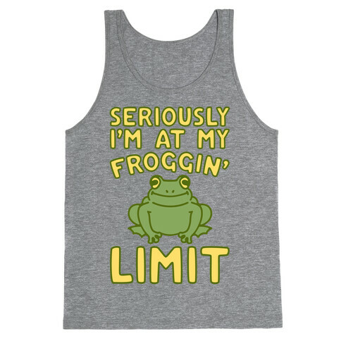 Seriously I'm At My Froggin' Limit Tank Top