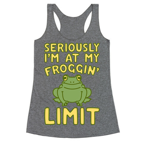 Seriously I'm At My Froggin' Limit Racerback Tank Top