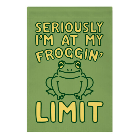 Seriously I'm At My Froggin' Limit Garden Flag