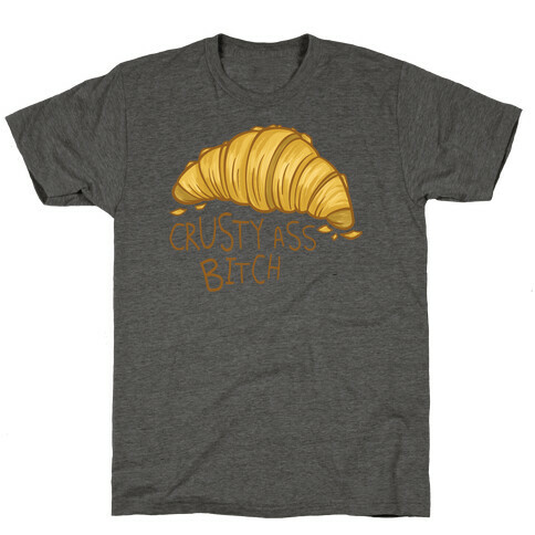 Crusty Ass Bitch Croissant T-Shirt