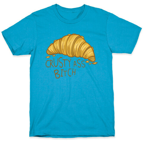 Crusty Ass Bitch Croissant T-Shirt