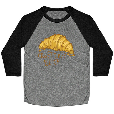 Crusty Ass Bitch Croissant Baseball Tee