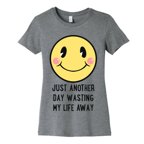 Just Another Day Wasting My Life Away Womens T-Shirt