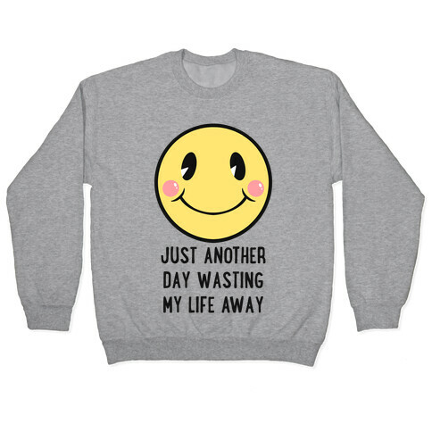 Just Another Day Wasting My Life Away Pullover