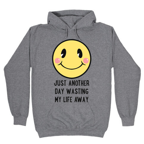 Just Another Day Wasting My Life Away Hooded Sweatshirt