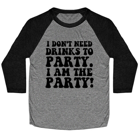 I Don't Need Drinks to Party Baseball Tee