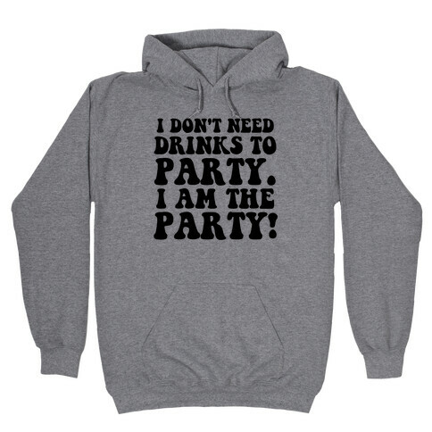 I Don't Need Drinks to Party Hooded Sweatshirt