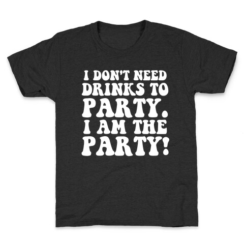 I Don't Need Drinks to Party Kids T-Shirt