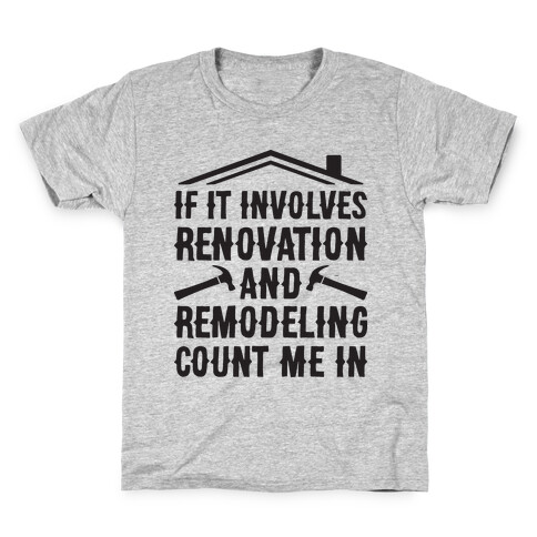 If It Involves Renovation And Remodeling Count Me In Kids T-Shirt