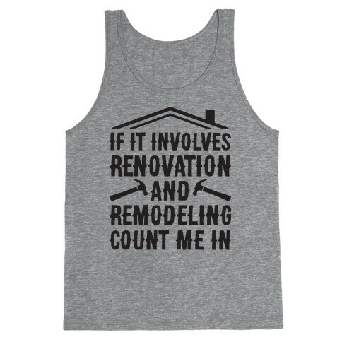 If It Involves Renovation And Remodeling Count Me In Tank Top