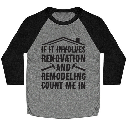 If It Involves Renovation And Remodeling Count Me In Baseball Tee