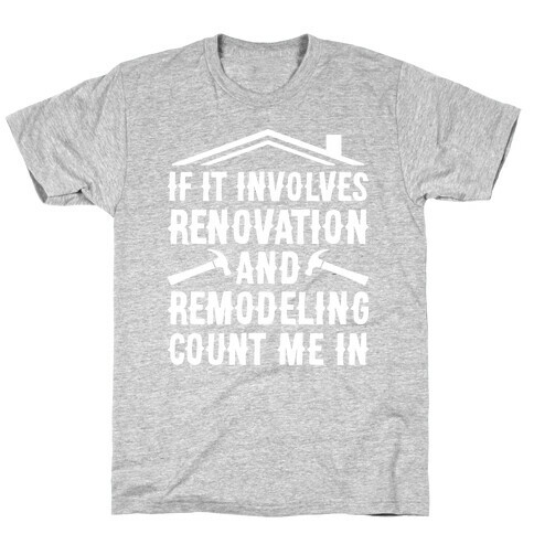 If It Involves Renovation And Remodeling Count Me In T-Shirt