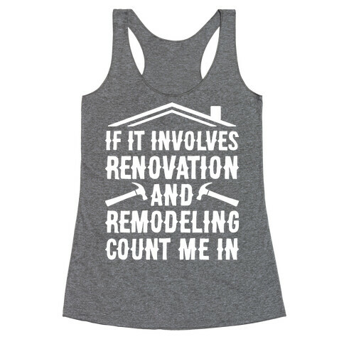 If It Involves Renovation And Remodeling Count Me In Racerback Tank Top