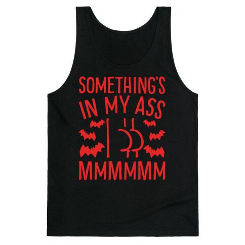 Something's In My Ass Parody Tank Top