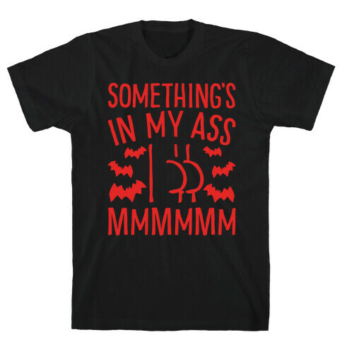 Something's In My Ass Parody T-Shirt