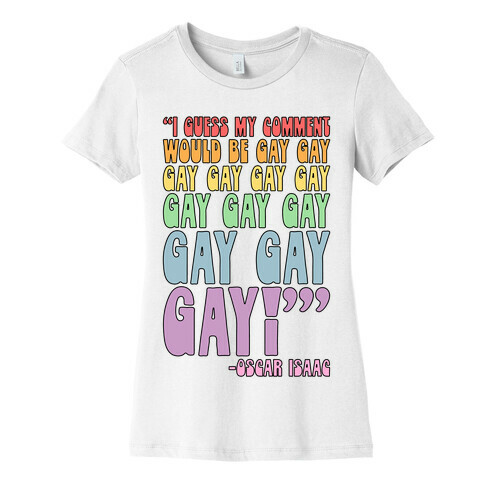 I Guess My Comment Would Be Gay Gay Gay Quote Womens T-Shirt