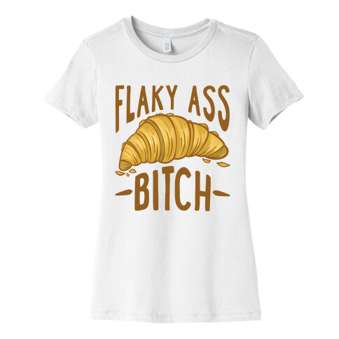 Flaky Ass Bitch Womens T-Shirt