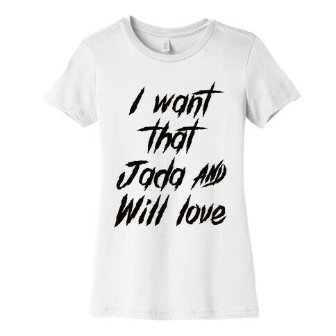 I Want That Will and Jada Love Womens T-Shirt