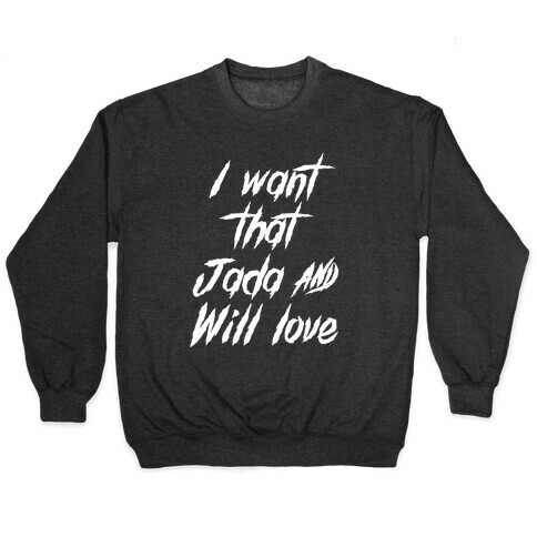 I Want That Jada and Will Love Pullover