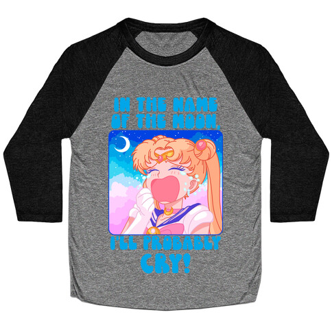 In The Name Of The Moon I'll Probably Cry Baseball Tee