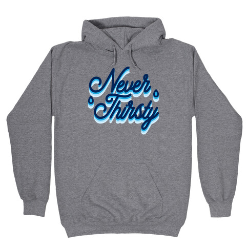 Never Thirsty Hooded Sweatshirt